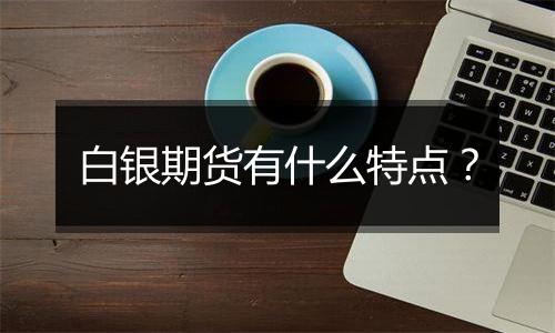 白银期货有什么特点?