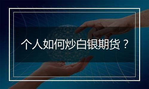 个人如何炒白银期货?