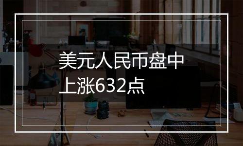 美元人民币盘中上涨632点
