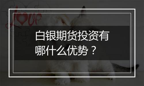 白银期货投资有哪什么优势?