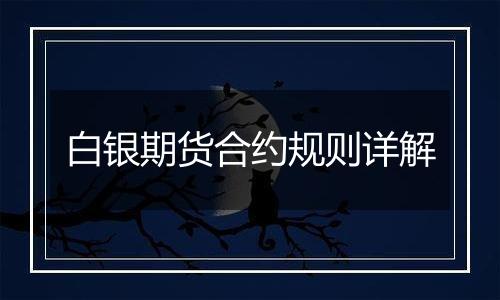 白银期货合约规则详解