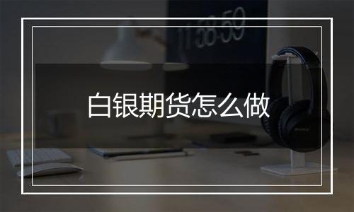 白银期货怎么做