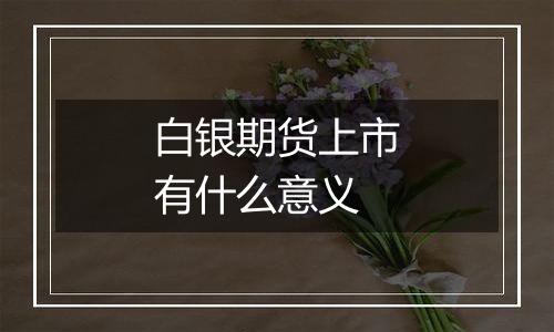 白银期货上市有什么意义