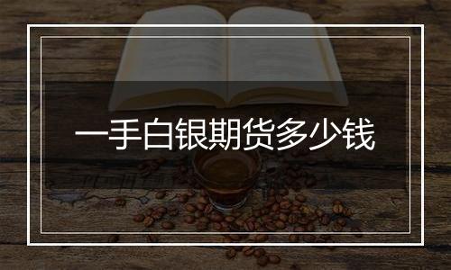 一手白银期货多少钱