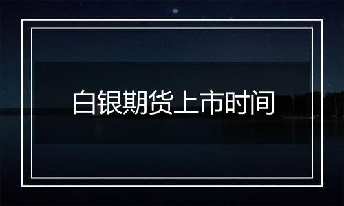白银期货上市时间