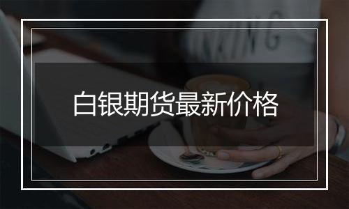 白银期货最新价格