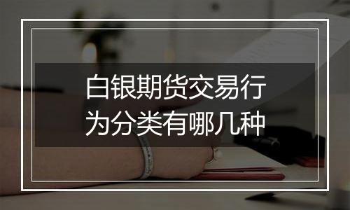白银期货交易行为分类有哪几种