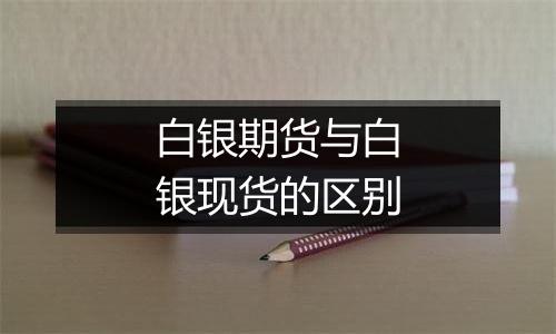 白银期货与白银现货的区别