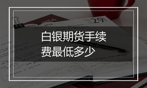 白银期货手续费最低多少