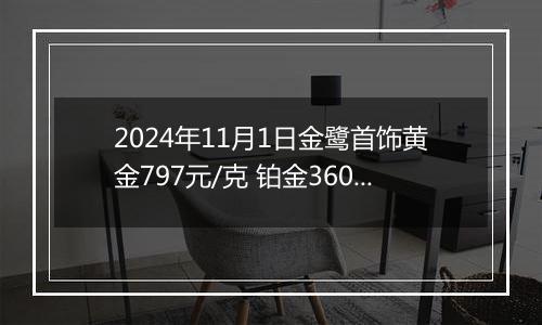 2024年11月1日金鹭首饰黄金797元/克 铂金360元/克