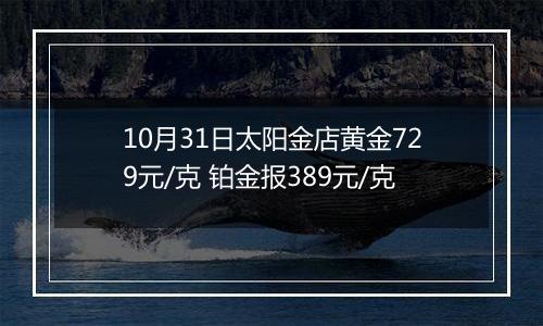 10月31日太阳金店黄金729元/克 铂金报389元/克