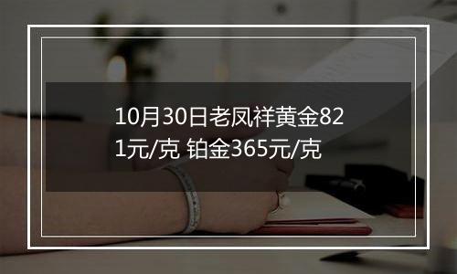 10月30日老凤祥黄金821元/克 铂金365元/克