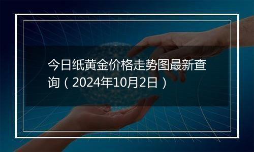 今日纸黄金价格走势图最新查询(2024年10月2日)