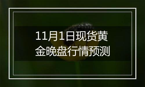 11月1日现货黄金晚盘行情预测