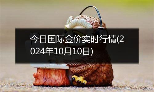 今日国际金价实时行情(2024年10月10日)