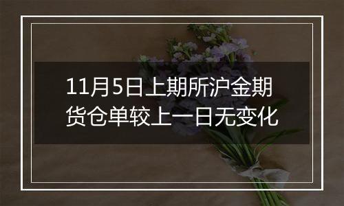 11月5日上期所沪金期货仓单较上一日无变化