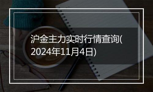 沪金主力实时行情查询(2024年11月4日)