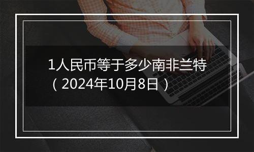1人民币等于多少南非兰特(2024年10月8日)