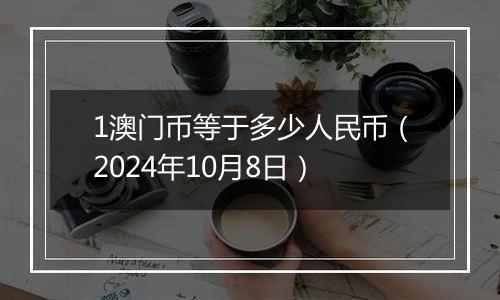 1澳门币等于多少人民币(2024年10月8日)