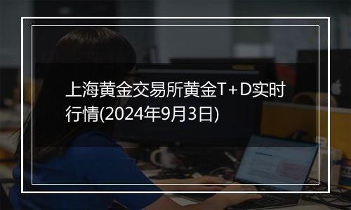 上海黄金交易所黄金T+D实时行情(2024年9月3日)