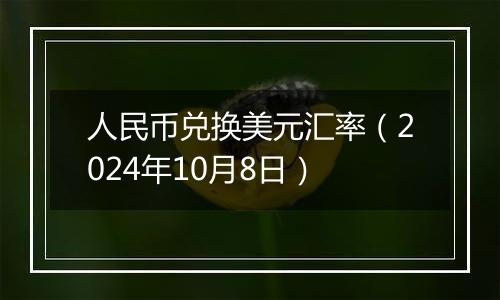 人民币兑换美元汇率(2024年10月8日)