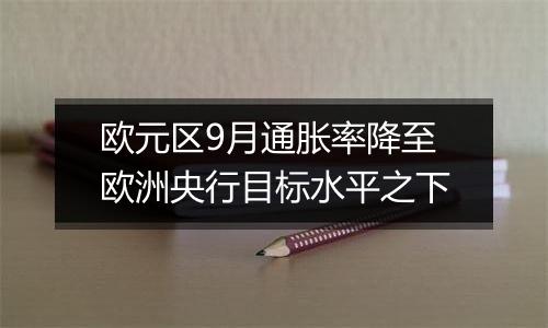 欧元区9月通胀率降至欧洲央行目标水平之下