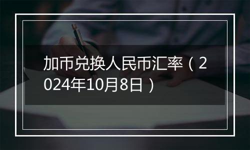 加币兑换人民币汇率(2024年10月8日)