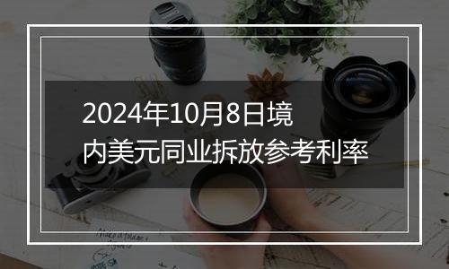2024年10月8日境内美元同业拆放参考利率