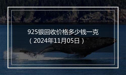 925银回收价格多少钱一克(2024年11月05日)