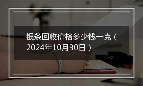 银条回收价格多少钱一克（2024年10月30日）