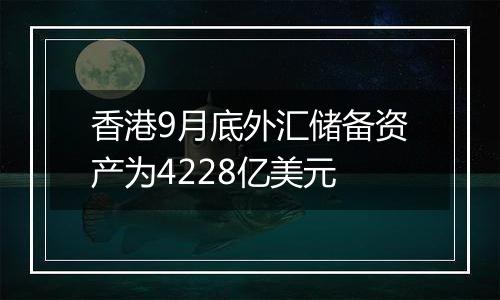 香港9月底外汇储备资产为4228亿美元