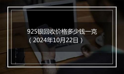 925银回收价格多少钱一克(2024年10月22日)