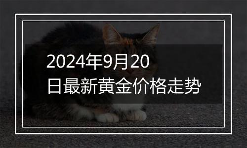 2024年9月20日最新黄金价格走势