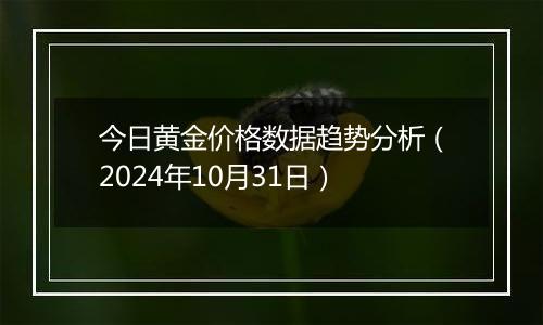 今日黄金价格数据趋势分析(2024年10月31日)