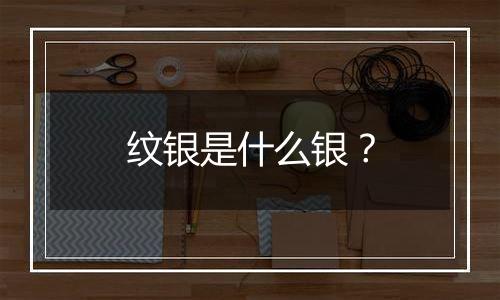 纹银是什么银?