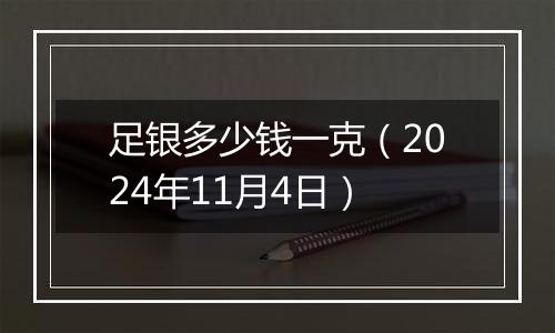 足银多少钱一克(2024年11月4日)