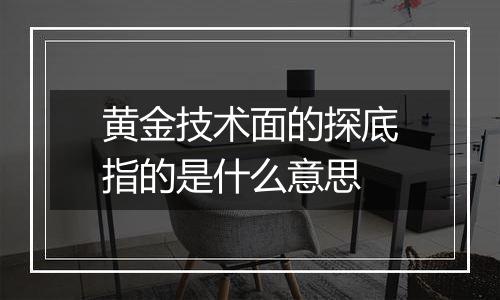黄金技术面的探底指的是什么意思