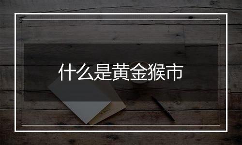 什么是黄金猴市