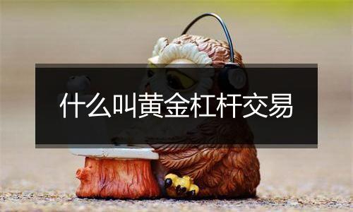 什么叫黄金杠杆交易