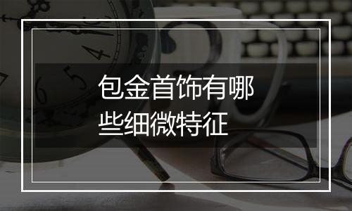 包金首饰有哪些细微特征