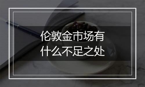 伦敦金市场有什么不足之处