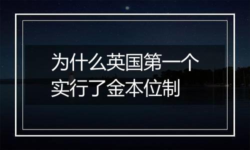 为什么英国第一个实行了金本位制
