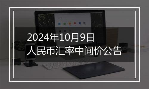 2024年10月9日人民币汇率中间价公告