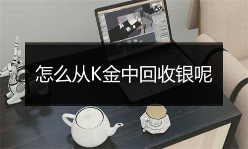 怎么从K金中回收银呢