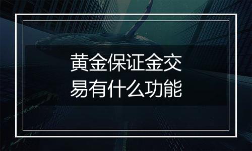 黄金保证金交易有什么功能