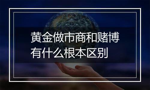 黄金做市商和赌博有什么根本区别