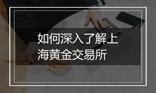 如何深入了解上海黄金交易所