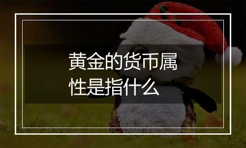 黄金的货币属性是指什么