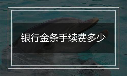银行金条手续费多少