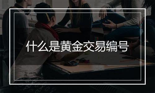 什么是黄金交易编号